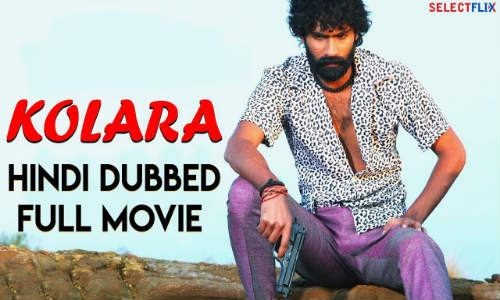 Kolara 2018 HDRip 999Mb Full Hindi Dubbed Movie Download 720p